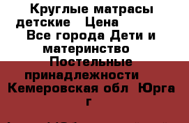 Круглые матрасы детские › Цена ­ 3 150 - Все города Дети и материнство » Постельные принадлежности   . Кемеровская обл.,Юрга г.